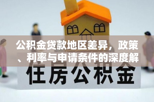 岳阳楼公积金贷款地区差异，政策、利率与申请条件的深度解析