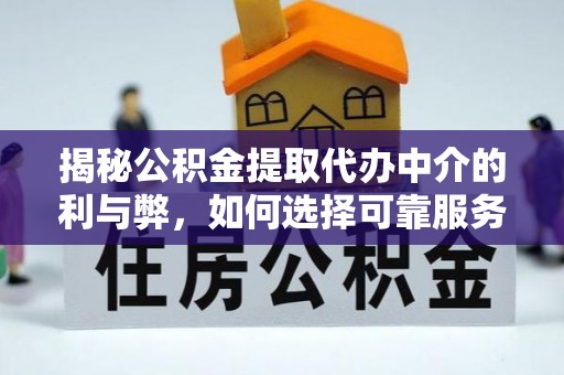 岳阳楼揭秘公积金提取代办中介的利与弊，如何选择可靠服务？