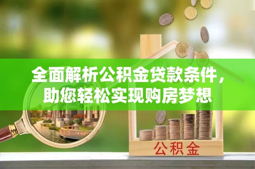 岳阳楼全面解析公积金贷款条件，助您轻松实现购房梦想