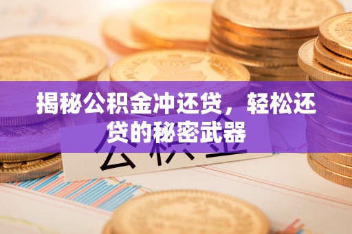 岳阳楼揭秘公积金冲还贷，轻松还贷的秘密武器