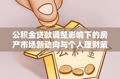 岳阳楼公积金贷款调整影响下的房产市场新动向与个人理财策略