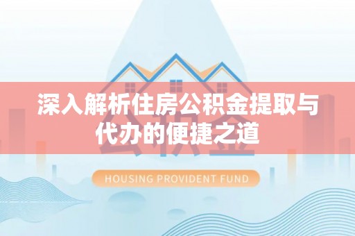 岳阳楼深入解析住房公积金提取与代办的便捷之道