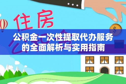 岳阳楼公积金一次性提取代办服务的全面解析与实用指南