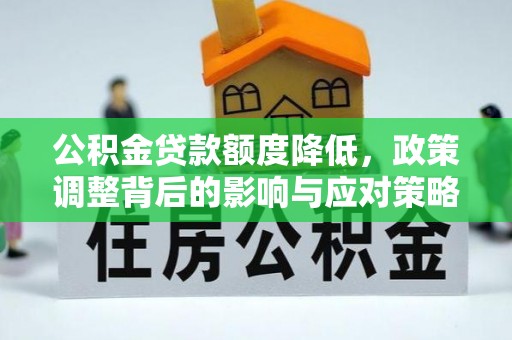 岳阳楼公积金贷款额度降低，政策调整背后的影响与应对策略