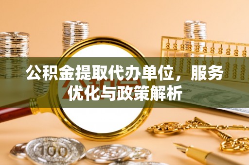 岳阳楼公积金提取代办单位，服务优化与政策解析