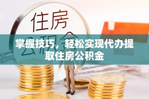 岳阳楼掌握技巧，轻松实现代办提取住房公积金