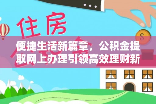 岳阳楼便捷生活新篇章，公积金提取网上办理引领高效理财新趋势