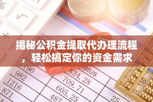 岳阳楼揭秘公积金提取代办理流程，轻松搞定你的资金需求