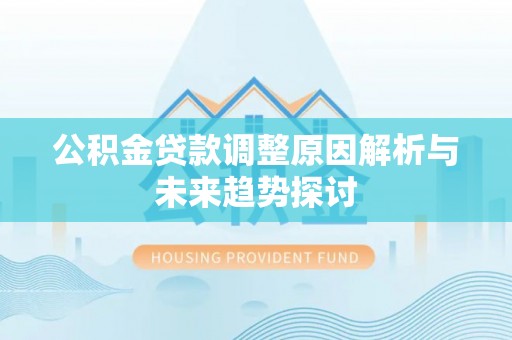 岳阳楼公积金贷款调整原因解析与未来趋势探讨