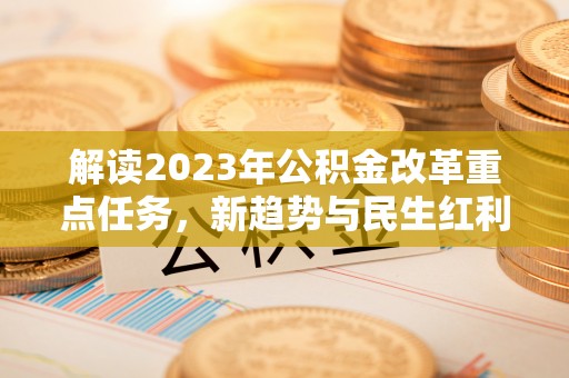 岳阳楼解读2023年公积金改革重点任务，新趋势与民生红利