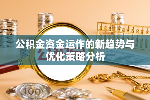 岳阳楼公积金资金运作的新趋势与优化策略分析