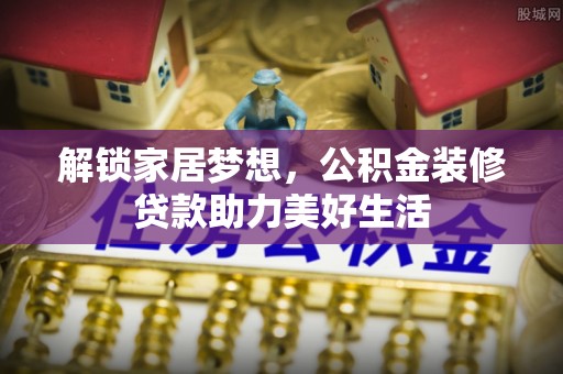 岳阳楼解锁家居梦想，公积金装修贷款助力美好生活