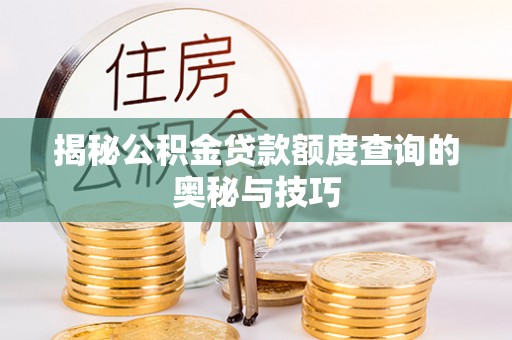 岳阳楼揭秘公积金贷款额度查询的奥秘与技巧