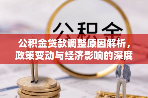 岳阳楼公积金贷款调整原因解析，政策变动与经济影响的深度探讨