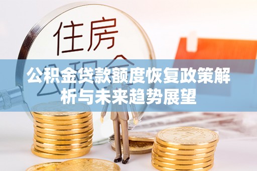 岳阳楼公积金贷款额度恢复政策解析与未来趋势展望