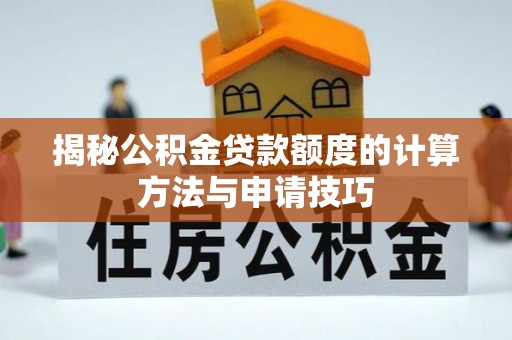 岳阳楼揭秘公积金贷款额度的计算方法与申请技巧