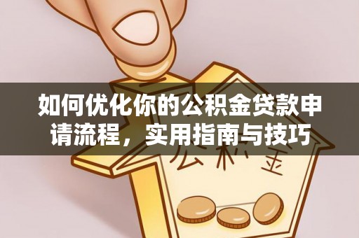岳阳楼如何优化你的公积金贷款申请流程，实用指南与技巧