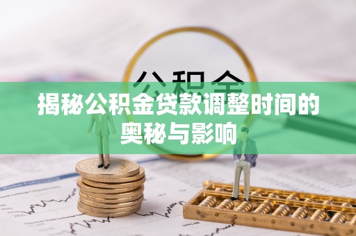 岳阳楼揭秘公积金贷款调整时间的奥秘与影响
