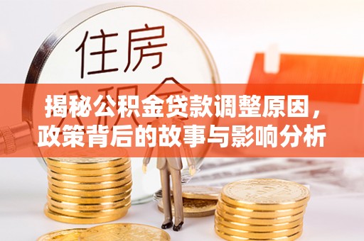 岳阳楼揭秘公积金贷款调整原因，政策背后的故事与影响分析