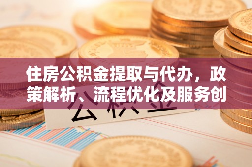 岳阳楼住房公积金提取与代办，政策解析、流程优化及服务创新