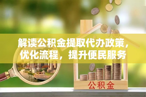 岳阳楼解读公积金提取代办政策，优化流程，提升便民服务