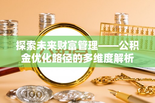 岳阳楼探索未来财富管理——公积金优化路径的多维度解析