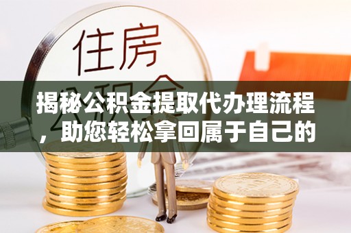 岳阳楼揭秘公积金提取代办理流程，助您轻松拿回属于自己的钱
