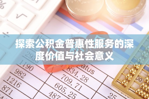 岳阳楼探索公积金普惠性服务的深度价值与社会意义