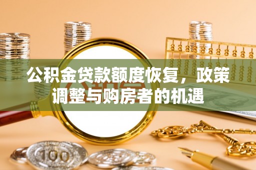 岳阳楼公积金贷款额度恢复，政策调整与购房者的机遇