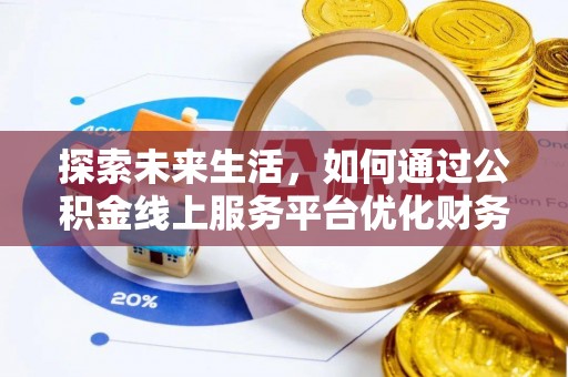 岳阳楼探索未来生活，如何通过公积金线上服务平台优化财务管理