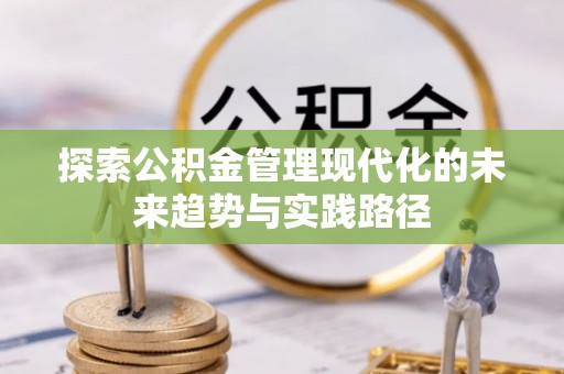 岳阳楼探索公积金管理现代化的未来趋势与实践路径