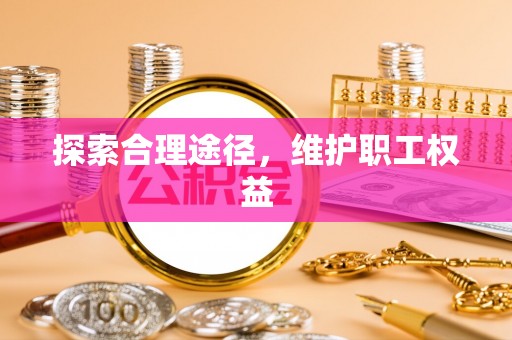 岳阳楼探索合理途径，维护职工权益