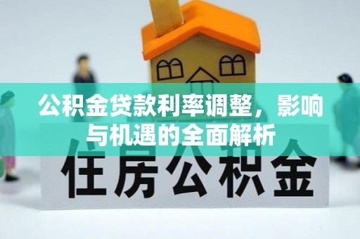 岳阳楼公积金贷款利率调整，影响与机遇的全面解析