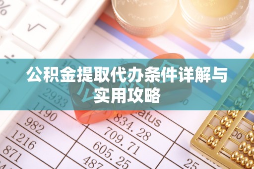 岳阳楼公积金提取代办条件详解与实用攻略