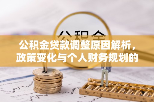 岳阳楼公积金贷款调整原因解析，政策变化与个人财务规划的影响