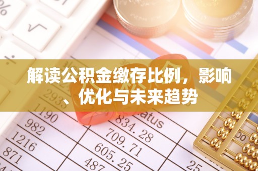 岳阳楼解读公积金缴存比例，影响、优化与未来趋势