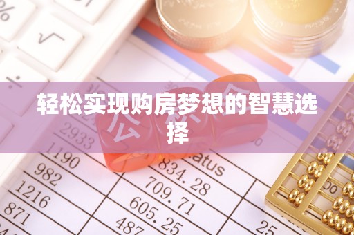岳阳楼轻松实现购房梦想的智慧选择