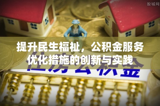 岳阳楼提升民生福祉，公积金服务优化措施的创新与实践