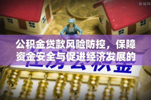 岳阳楼公积金贷款风险防控，保障资金安全与促进经济发展的平衡之道