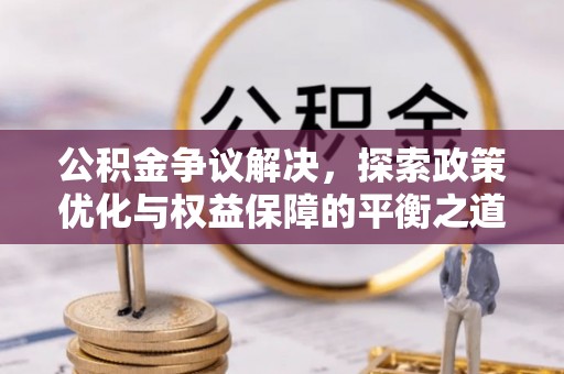 岳阳楼公积金争议解决，探索政策优化与权益保障的平衡之道