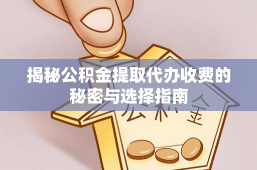 岳阳楼揭秘公积金提取代办收费的秘密与选择指南