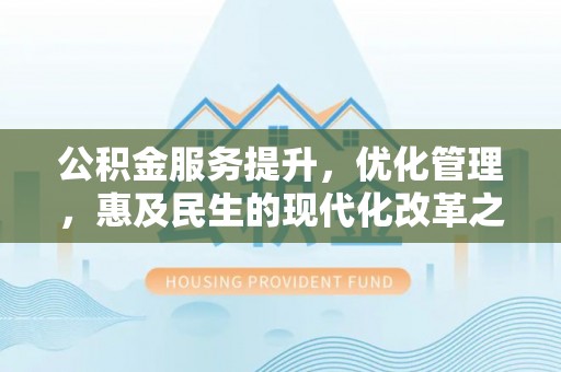 岳阳楼公积金服务提升，优化管理，惠及民生的现代化改革之路