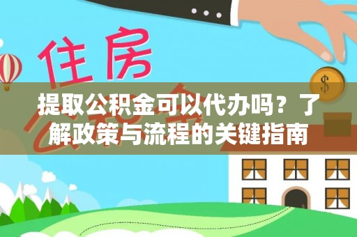 岳阳楼提取公积金可以代办吗？了解政策与流程的关键指南
