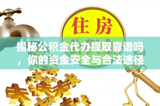 岳阳楼揭秘公积金代办提取靠谱吗，你的资金安全与合法途径全解析