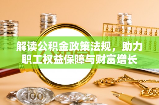 岳阳楼解读公积金政策法规，助力职工权益保障与财富增长