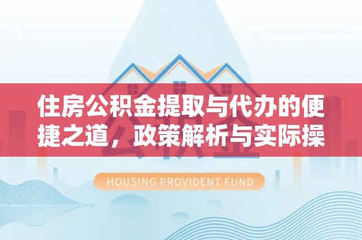 岳阳楼住房公积金提取与代办的便捷之道，政策解析与实际操作指南