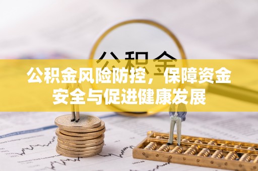 岳阳楼公积金风险防控，保障资金安全与促进健康发展