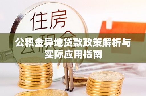 岳阳楼公积金异地贷款政策解析与实际应用指南