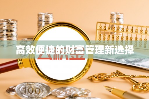 岳阳楼高效便捷的财富管理新选择